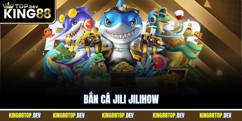 Bắn Cá Jili Jilihow | Cách Chinh Phục Boss Nhận Thưởng Khủng