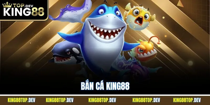Bắn Cá King88 | Chinh Phục Những Mục Tiêu Cực Khủng