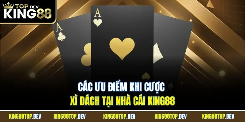 Các ưu điểm khi cược xì dách tại nhà cái King88