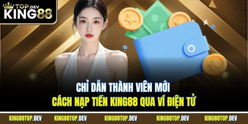 Chỉ dẫn thành viên mới cách nạp tiền King88 qua ví điện tử