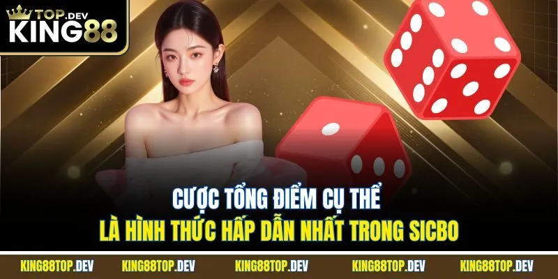 Cược tổng điểm cụ thể là hình thức hấp dẫn nhất trong Sicbo