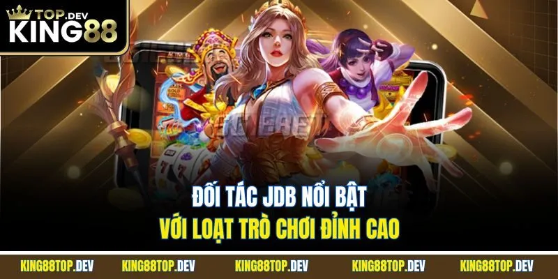 Đối tác JDB nổi bật với loạt trò chơi đỉnh cao