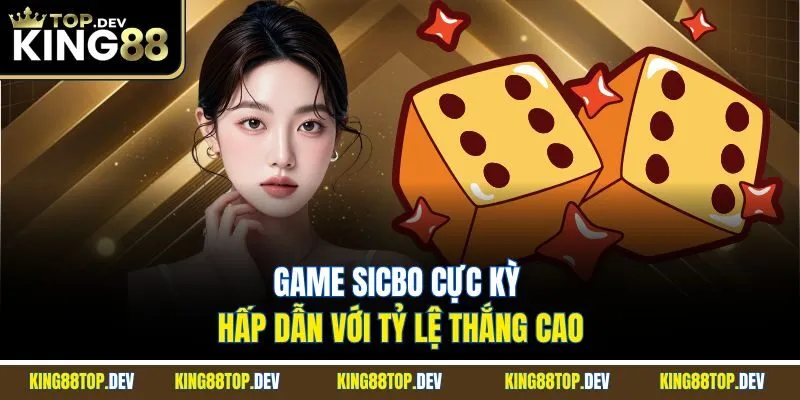 Game Sicbo cực kỳ hấp dẫn với tỷ lệ thắng cao
