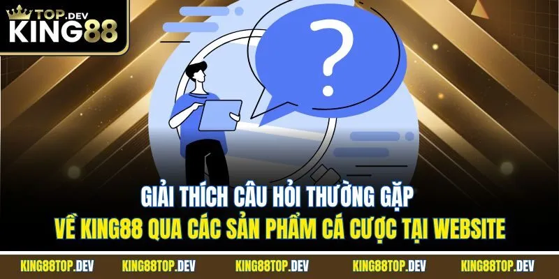 Giải thích câu hỏi thường gặp về King88 qua các sản phẩm cá cược tại website