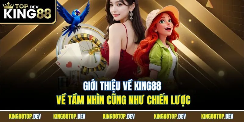 Giới thiệu về KING88 về tầm nhìn cũng như chiến lược