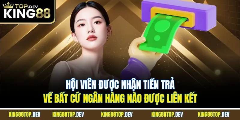 Hội viên được nhận tiền trả về bất cứ ngân hàng nào được liên kết