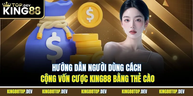 Hướng dẫn người dùng cách cộng vốn cược King88 bằng thẻ cào