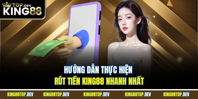 Hướng dẫn thực hiện rút tiền King88 nhanh nhất