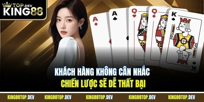 Khách hàng không cân nhắc chiến lược sẽ dễ thất bại