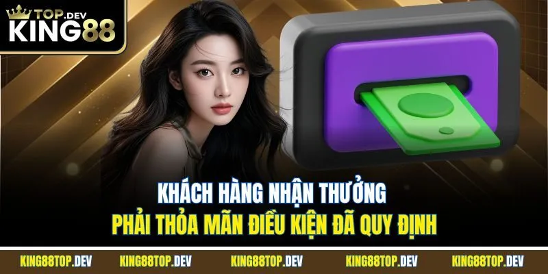 Khách hàng nhận thưởng phải thỏa mãn điều kiện đã quy định