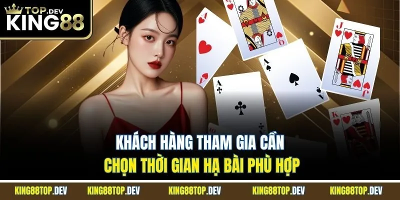 Khách hàng tham gia cần chọn thời gian hạ bài phù hợp