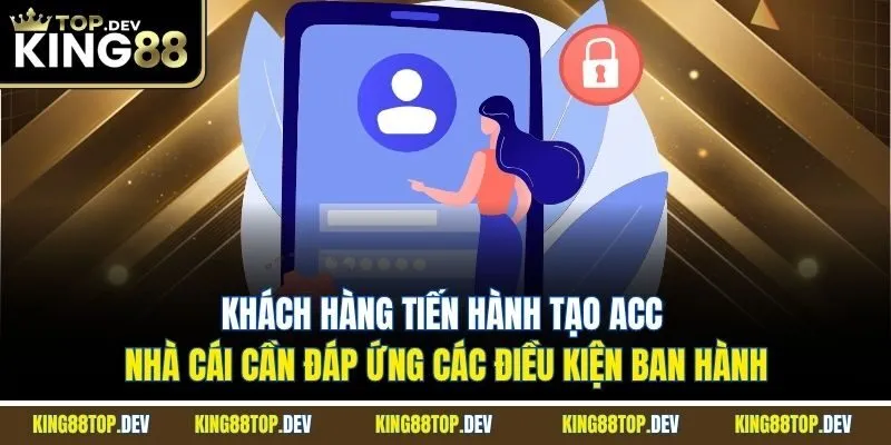 Khách hàng tiến hành tạo acc nhà cái cần đáp ứng các điều kiện ban hành