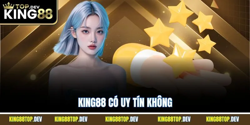 King88 Có Uy Tín Không? Giải Đáp Qua Bằng Chứng Minh Bạch