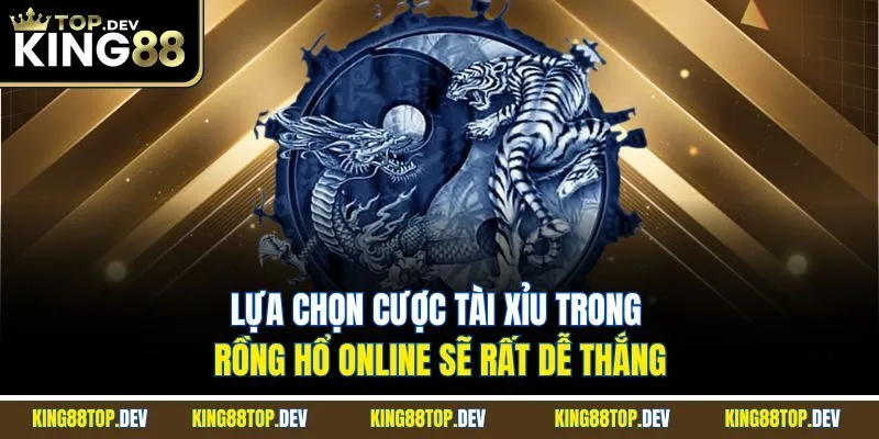Lựa chọn cược tài xỉu trong Rồng Hổ online sẽ rất dễ thắng