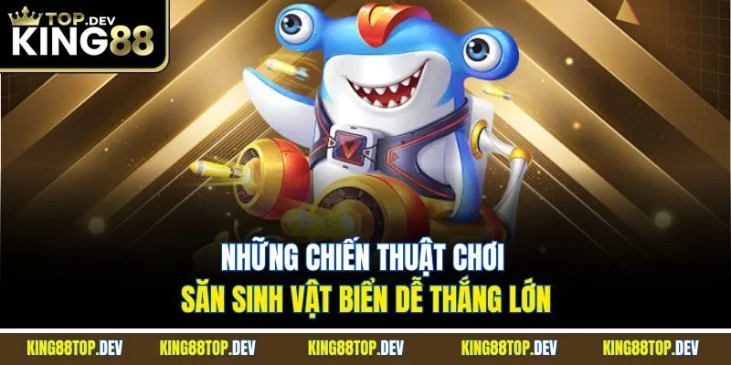 Những chiến thuật chơi săn sinh vật biển dễ thắng lớn