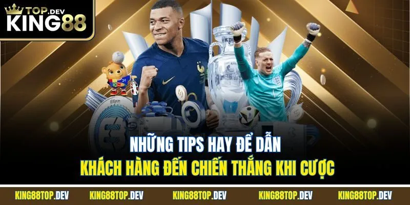 Những tips hay để dẫn khách hàng đến chiến thắng khi cược