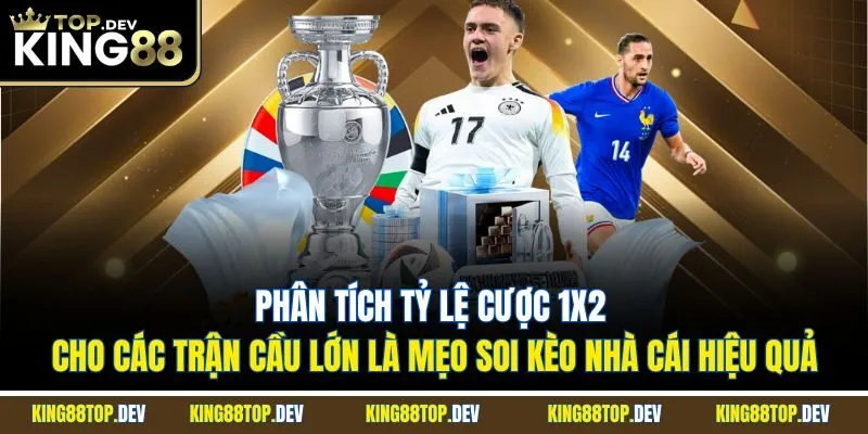 Phân tích tỷ lệ cược 1x2 cho các trận cầu lớn là mẹo soi kèo nhà cái hiệu quả