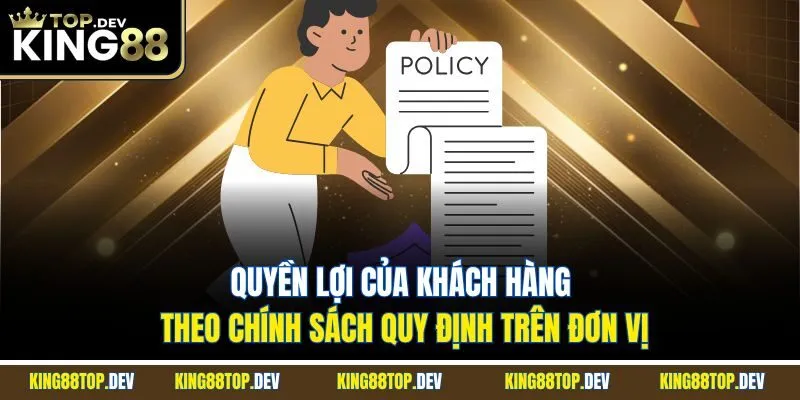 Quyền lợi của khách hàng theo chính sách quy định trên đơn vị