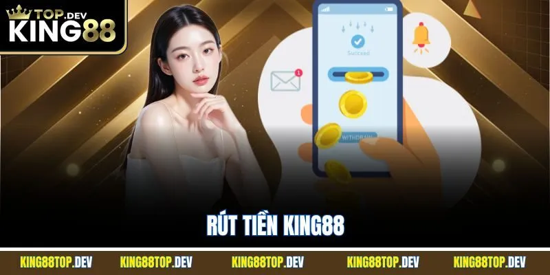 Rút Tiền King88 | Quy Trình Nhận Thưởng Đơn Giản Liền Tay