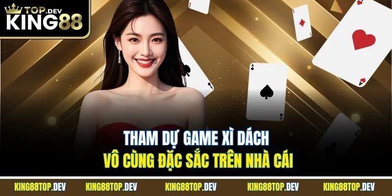 Tham dự game Xì Dách vô cùng đặc sắc trên nhà cái