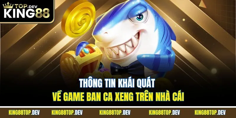 Thông tin khái quát về game ban ca xeng trên nhà cái