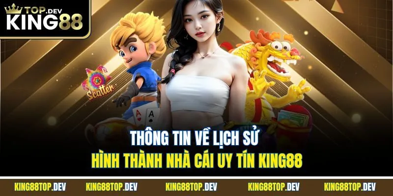 Thông tin về lịch sử hình thành nhà cái uy tín King88