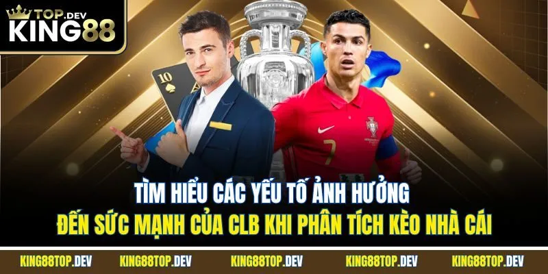 Tìm hiểu các yếu tố ảnh hưởng đến sức mạnh của CLB khi phân tích kèo nhà cái