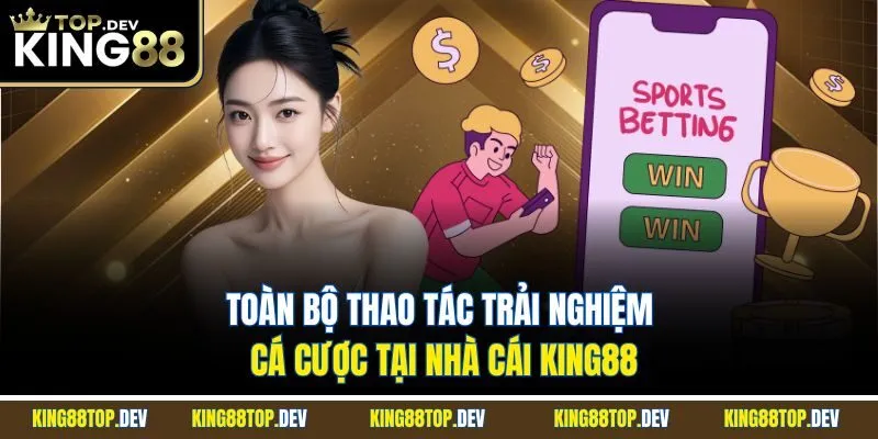 Toàn bộ thao tác trải nghiệm cá cược tại nhà cái KING88