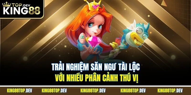 Trải nghiệm săn ngư tài lộc với nhiều phân cảnh thú vị