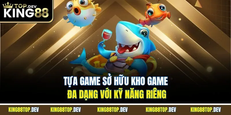 Tựa game sở hữu kho game đa dạng với kỹ năng riêng