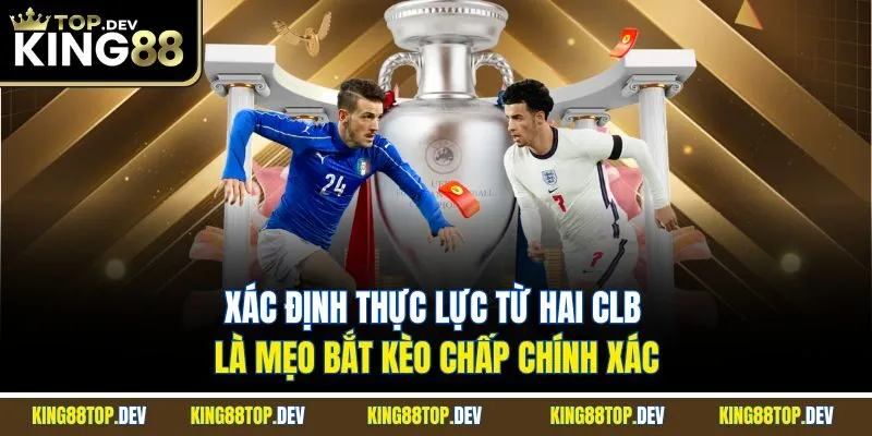 Xác định thực lực từ hai CLB là mẹo bắt kèo chấp chính xác